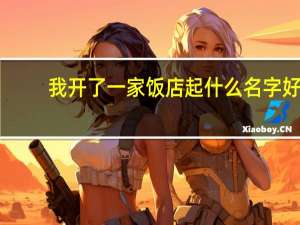 我开了一家饭店起什么名字好