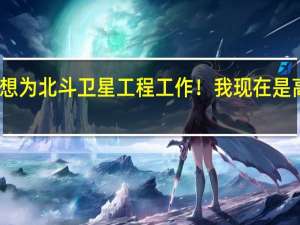 我想为北斗卫星工程工作！我现在是高三学生，什么专业与这个有关
