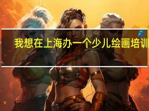 我想在上海办一个少儿绘画培训班，需要走些什么流程