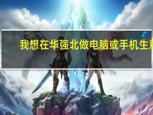 我想在华强北做电脑或手机生意，从来没有经商过，帮忙吧，如何开始