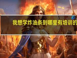 我想学炸油条到哪里有培训的