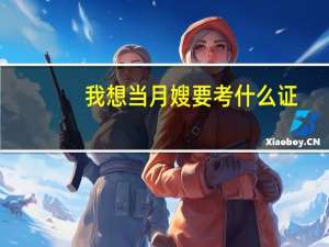 我想当月嫂要考什么证