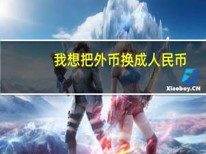 我想把外币换成人民币，怎样换