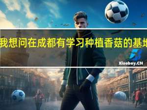 我想问在成都有学习种植香菇的基地吗40