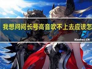 我想问问长号高音吹不上去应该怎样吹