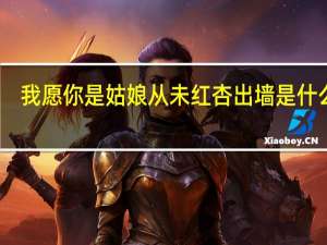 我愿你是姑娘从未红杏出墙是什么歌（我愿你是姑娘从未红杏出墙）