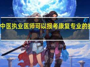 我是中医执业医师可以报考康复专业的执业医师吗