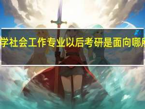 我是南昌航空大学社会工作专业以后考研是面向哪所院校就业机率更大些