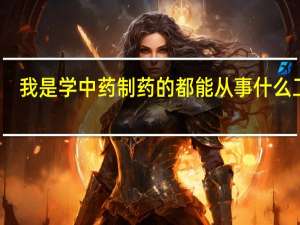 我是学中药制药的都能从事什么工作