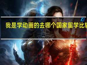 我是学动画的去哪个国家留学比较好