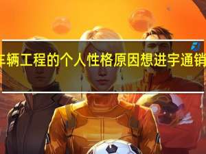 我是学车辆工程的个人性格原因想进宇通销售部门可以么