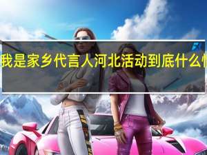 我是家乡代言人河北活动 到底什么情况嘞