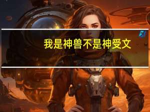 我是神兽不是神受文（我是神兽不是神受）