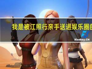 我是被江照行亲手送进娱乐圈的（许嵩为什么不进娱乐圈）