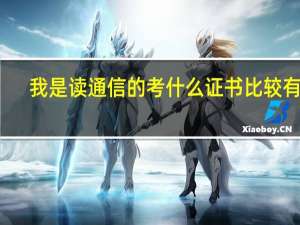 我是读通信的考什么证书比较有用