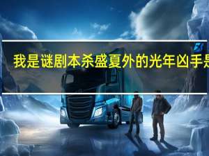 我是谜剧本杀盛夏外的光年凶手是谁-盛夏外的光年凶手真相介绍