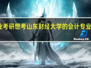 我是跨专业考 研想考山东财经大学的会计专业 的研究生很难吗