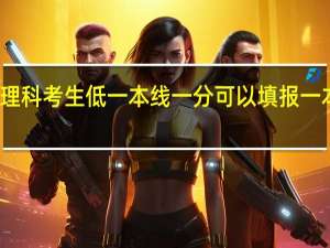 我是辽宁理科考生 低一本线一分 可以填报一本的征集志愿吗