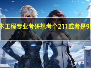 我是11级土木工程专业考研想考个211或者是985土木厉害的学校