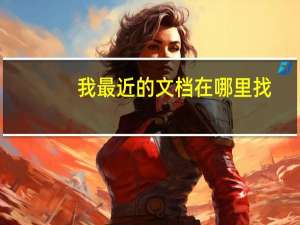 我最近的文档在哪里找（我最近的文档）