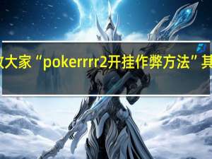 我来教大家“pokerrrr2开挂作弊方法”其实真的有挂
