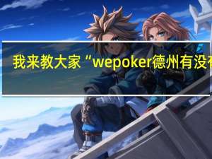 我来教大家“wepoker德州有没有挂，怎么开挂”原来真可以开挂