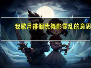 我歌月徘徊我舞影零乱的意思