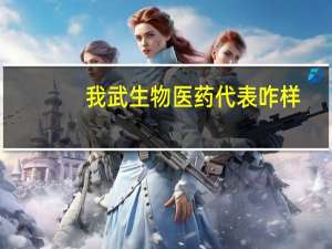我武生物医药代表咋样