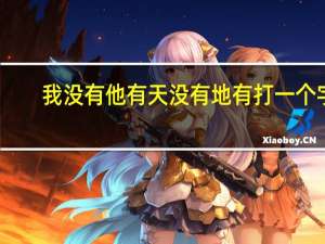 我没有 他有天没有地有 打一个字（我没有他有天没有地有打一字）