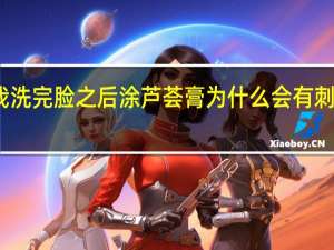 我洗完脸之后涂芦荟膏为什么会有刺痛感啊（无限未来zhttty）
