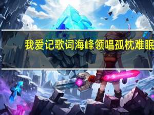 我爱记歌词海峰领唱孤枕难眠（我爱记歌词海峰领唱）