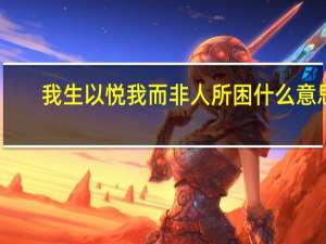 我生以悦我而非人所困什么意思