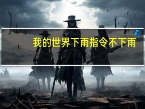 我的世界下雨指令不下雨（我的世界下雨指令）