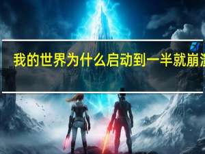我的世界为什么启动到一半就崩溃了（我的世界为什么启动失败）