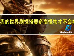 我的世界刷怪塔要多高怪物才不会被摔死（我的世界刷怪塔要多高）