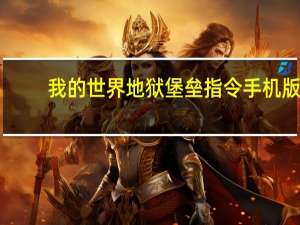 我的世界地狱堡垒指令手机版（我的世界地狱堡垒指令）