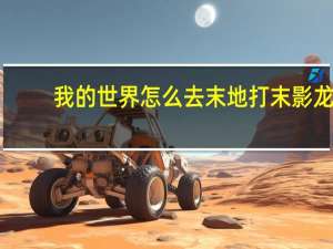 我的世界怎么去末地打末影龙（我的世界怎么去末地）