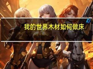 我的世界木材如何做床
