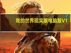 我的世界现实版电脑版 V1.1.0.9 官方最新版（我的世界现实版电脑版 V1.1.0.9 官方最新版功能简介）
