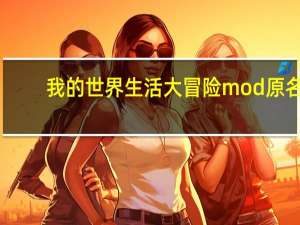 我的世界生活大冒险mod原名（我的世界生活大冒险mod）