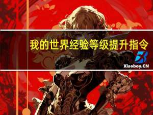 我的世界经验等级提升指令（我的世界经验等级指令）