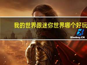 我的世界跟迷你世界哪个好玩