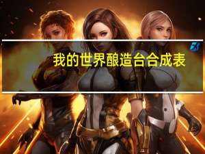 我的世界酿造台合成表（我的世界酿造台合成表）