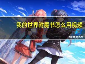 我的世界附魔书怎么用视频（我的世界附魔书怎么用）