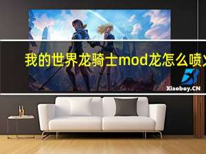 我的世界龙骑士mod龙怎么喷火（我的世界龙骑士怎么让龙喷火）