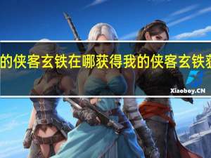 我的侠客玄铁在哪获得 我的侠客玄铁获取位置