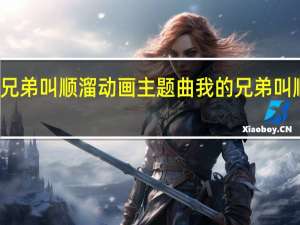 我的兄弟叫顺溜动画主题曲 我的兄弟叫顺溜主题曲