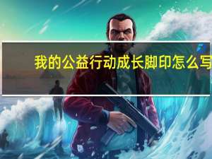 我的公益行动成长脚印怎么写