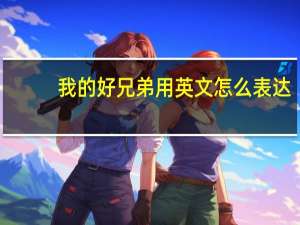 我的好兄弟用英文怎么表达？