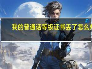 我的普通话等级证书丢了怎么办？